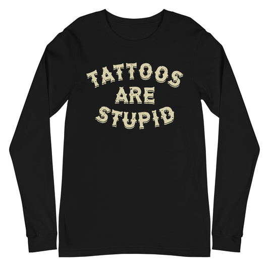 Tattoos Are Stupid Long Sleeve Shirt